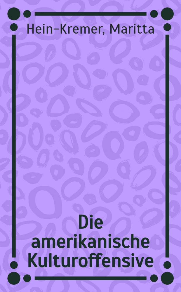 Die amerikanische Kulturoffensive : Gr&uuml;ndung u. Entwicklung des amer. Inform. Centers in Westdeutschland u. West-Berlin , 1945-1955 = Американское культурное наступление 1945-1955.