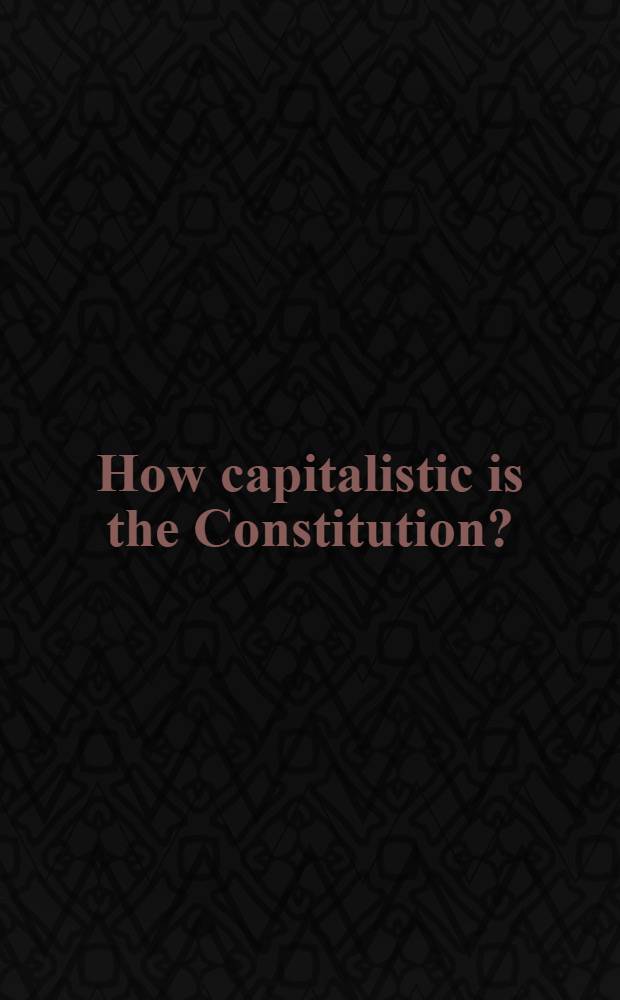 How capitalistic is the Constitution? = Насколько капиталистической является конституция.