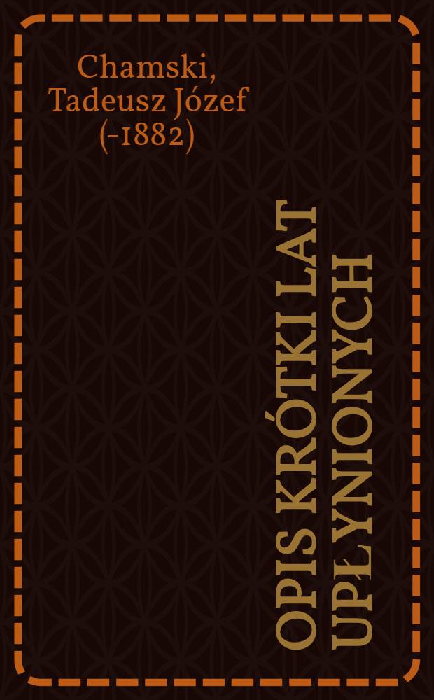 Opis krótki lat upłynionych = Краткое описание минувших лет.