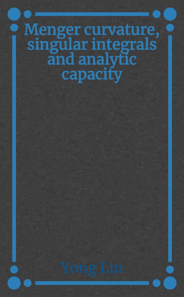 Menger curvature, singular integrals and analytic capacity = Кривизна Менгера, сингулярные интегралы и аналитическая емкость.