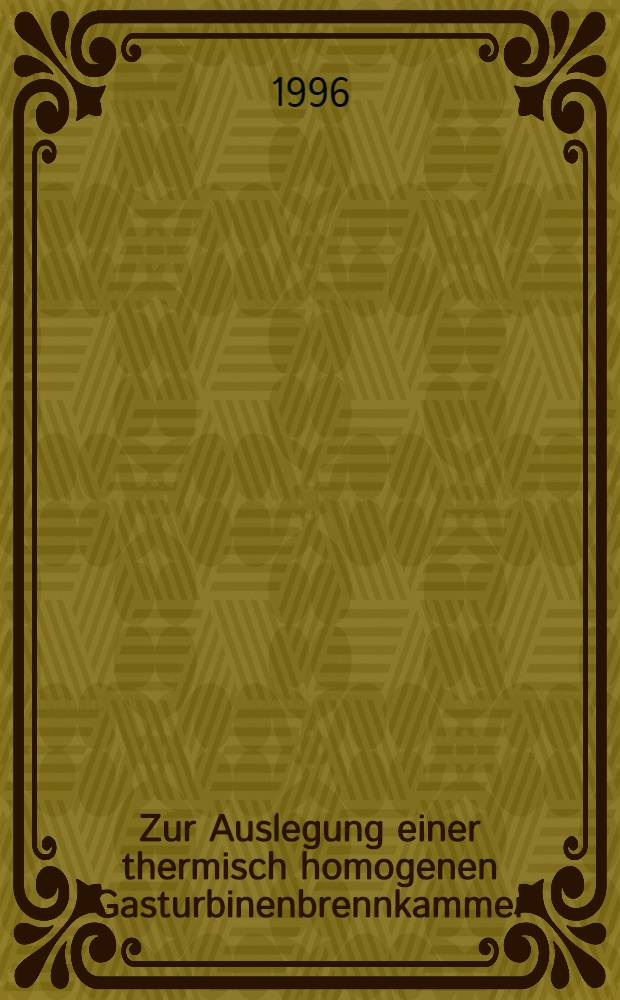 Zur Auslegung einer thermisch homogenen Gasturbinenbrennkammer : Diss = К расчету одиночной термической однородной газотурбинной топочной камеры.