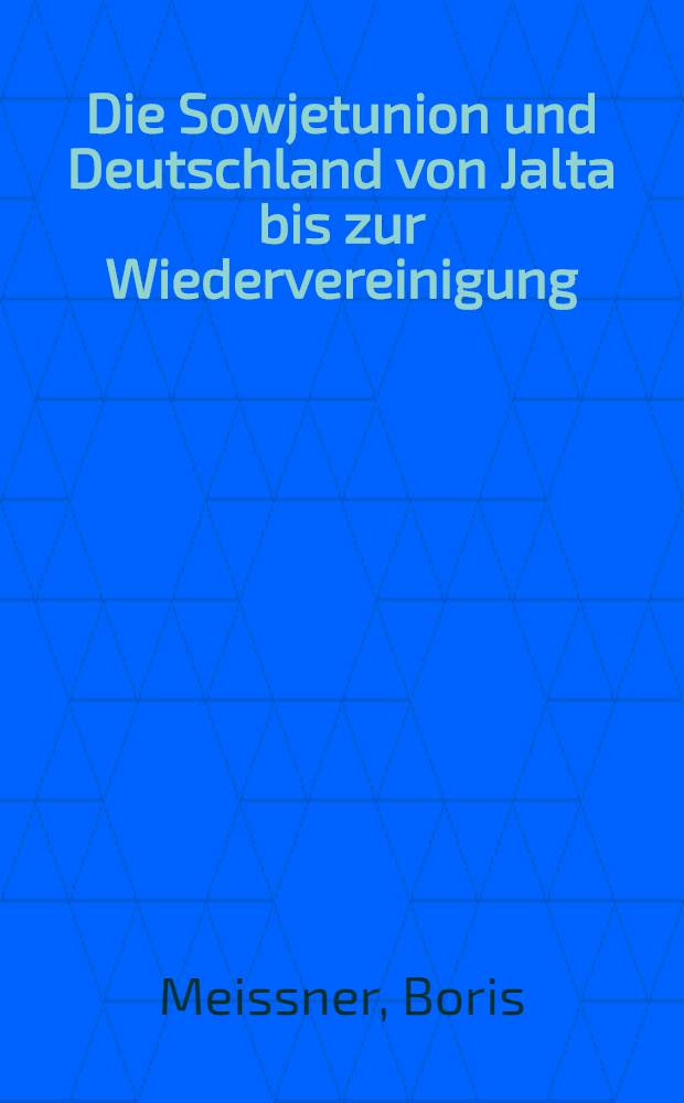 Die Sowjetunion und Deutschland von Jalta bis zur Wiedervereinigung : Ausgewählte Beitr