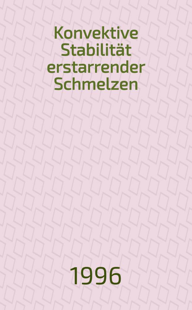 Konvektive Stabilit&auml;t erstarrender Schmelzen : In-situ Unters. der gerichteten Erstarrung im Zweistoff-Modellsystem Bernsteins&auml;uredinitril- Azeton unter reduzierter Schwerkraft : Diss = Конвекционная устойчивость затвердевающего расплава. В правильном положении исследования направленного затвердевания на двойной модельной системе динитрия янтарной кислоты-ацетон под редуцированной силой тяжести.