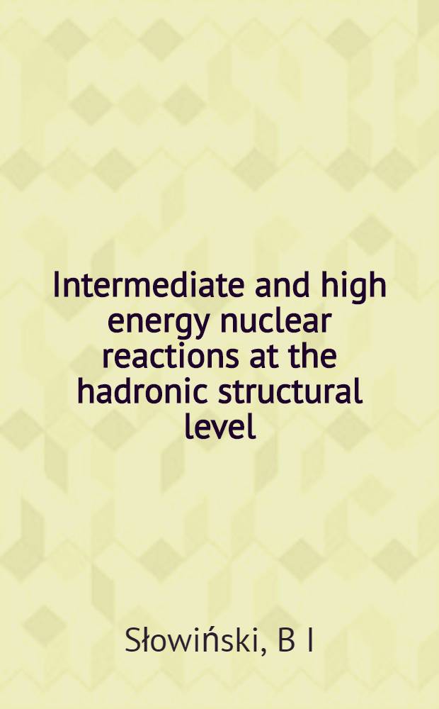 Intermediate and high energy nuclear reactions at the hadronic structural level : Keynote lecture delivered at the Third Radiation physics conf., Nov. 13-17, 1996, El-Minia, Egypt