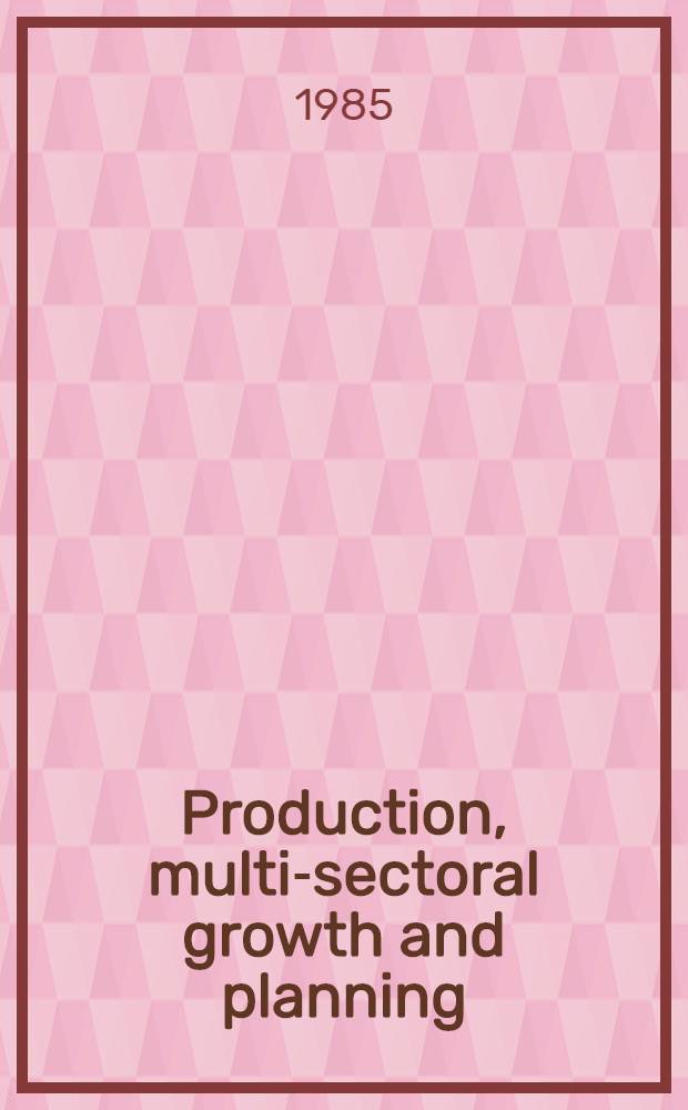 Production, multi-sectoral growth and planning : Essays in memory of Leif Johansen = Производство,мульти-секторальный рост и планирование. Обзоры в честь Лейфа Йохансена.