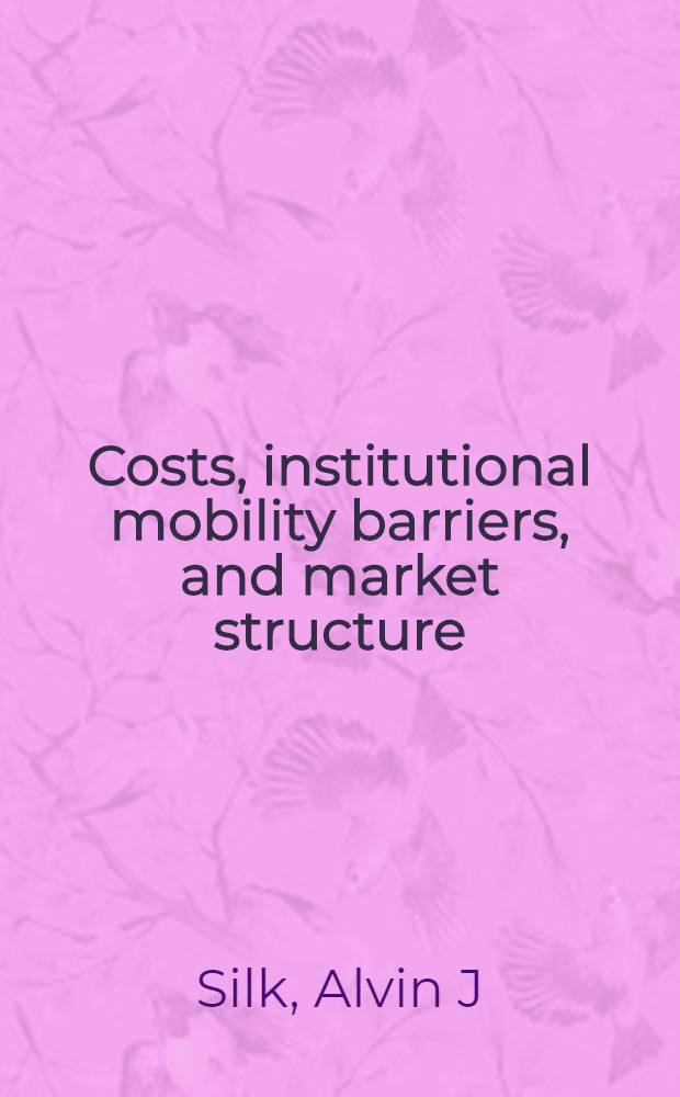 Costs, institutional mobility barriers, and market structure : Advertising agencies as multiproduct firms = Стоимость,институциональные барьеры подвижности и структура рынув. Рекламные агенства как многопродуктные фирмы.
