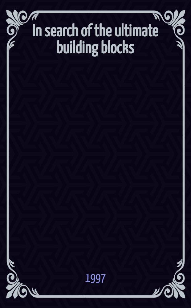 In search of the ultimate building blocks = В поиске конечных строительных блоков.