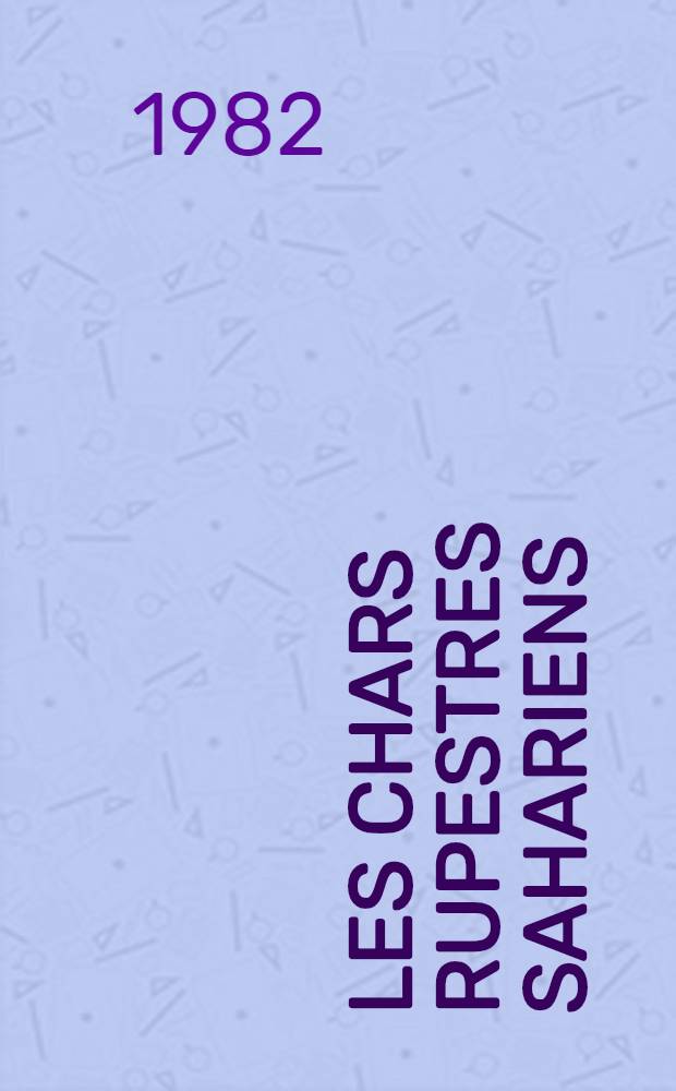 Les chars rupestres sahariens : Des Syrtes au Niger, par le pays des Garamantes et des Atlantes
