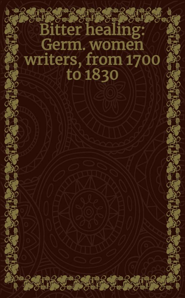 Bitter healing : Germ. women writers, from 1700 to 1830 : An antology