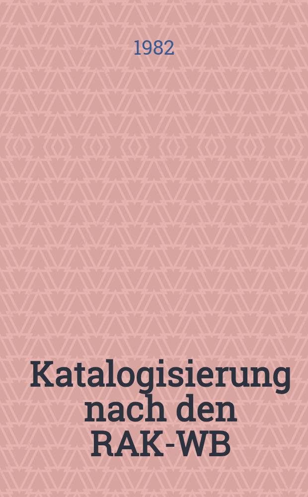 Katalogisierung nach den RAK-WB : Eine Einf. in die " Regeln für die alph. Katalogisierung in wiss. Bibl. (RAK-WB)" = Каталогизация.