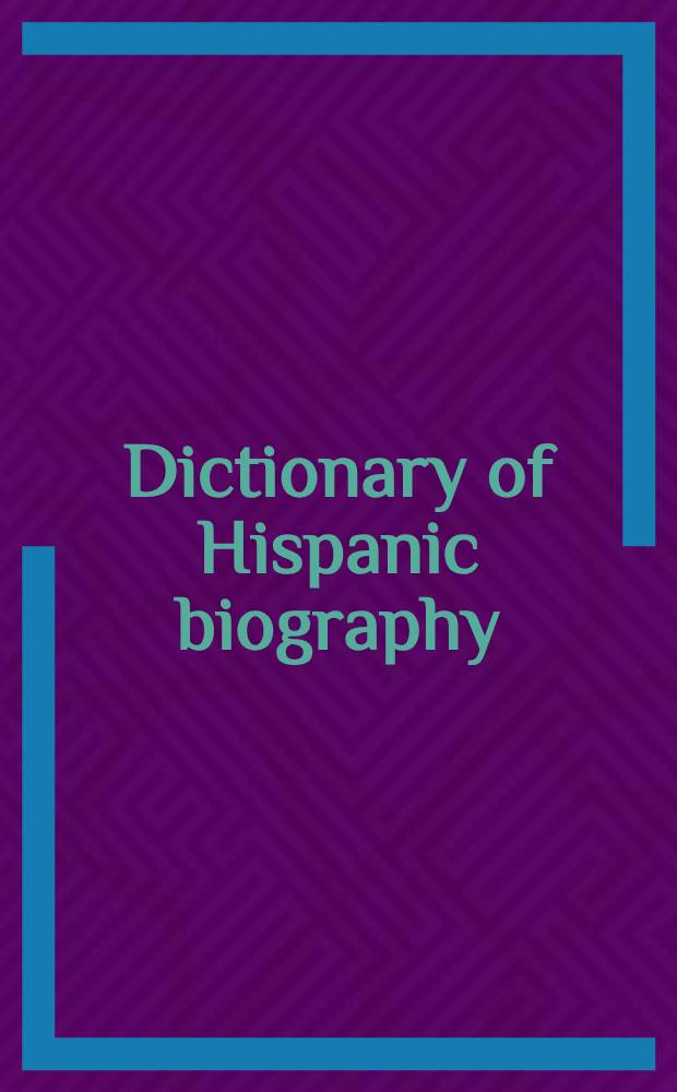 Dictionary of Hispanic biography = Словарь испаноязычных биографий.