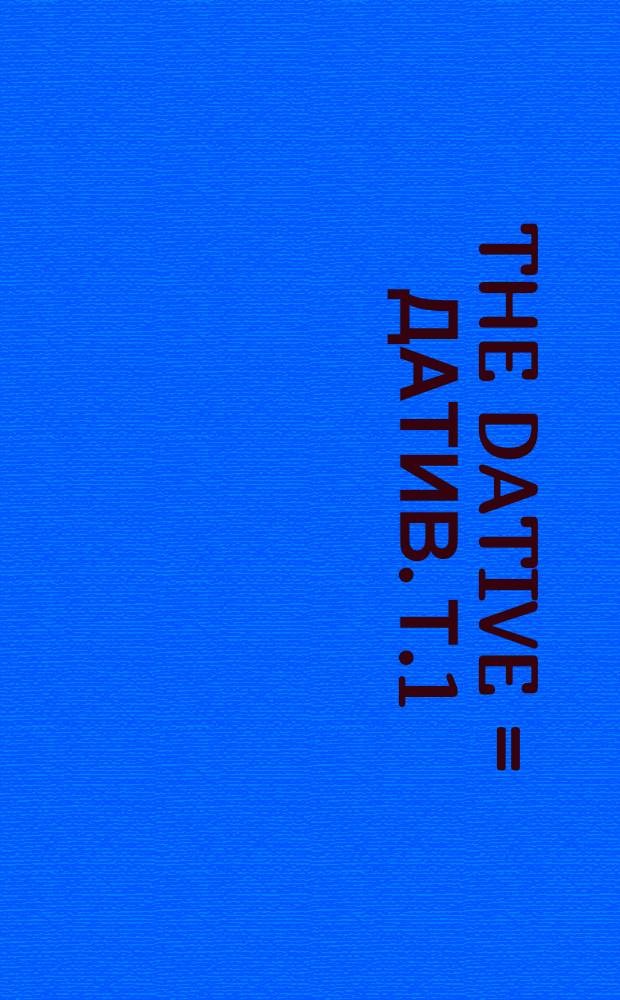 The Dative = Датив. Т.1: Описательные исследования.