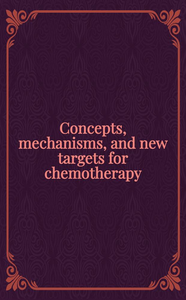 Concepts , mechanisms, and new targets for chemotherapy = Концепции,механизмы и новые цели химиотерапии.