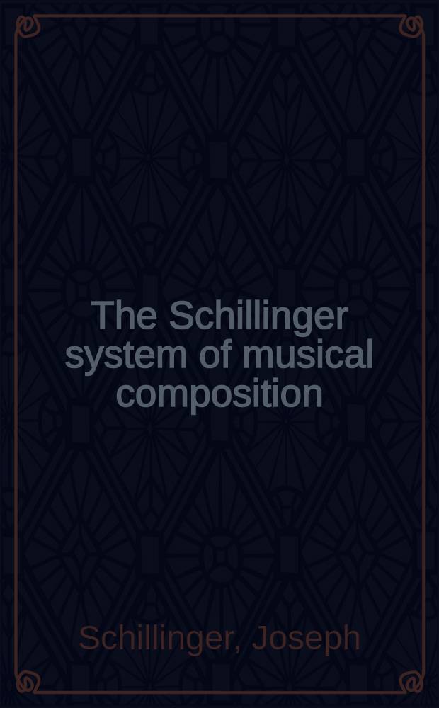 The Schillinger system of musical composition : In 2 vol = Система Шилингера музыкальной композиции.