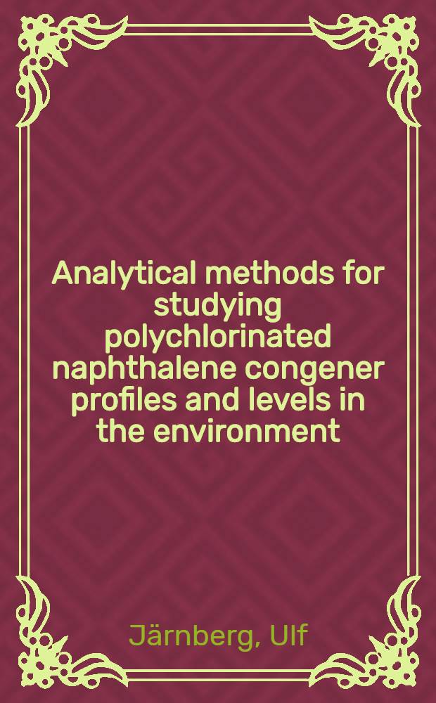 Analytical methods for studying polychlorinated naphthalene congener profiles and levels in the environment : Diss = Аналитические методы исследования профилей производных полихлорированных нафталенов и уровней в окружающей среде.