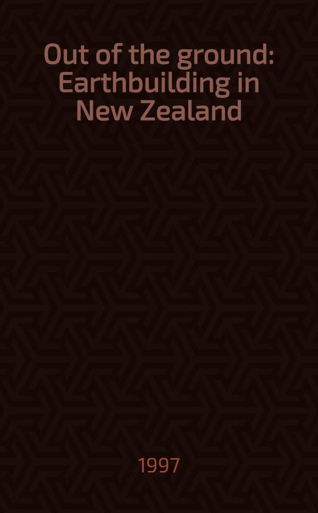 Out of the ground : Earthbuilding in New Zealand = Из грунта: Постройки из грунта в Новой Зеландии.