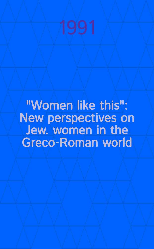 "Women like this" : New perspectives on Jew. women in the Greco-Roman world