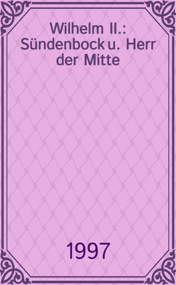 Wilhelm II. : Sündenbock u. Herr der Mitte = Вильгельм II.