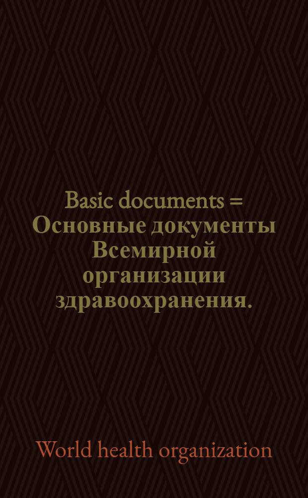 Basic documents = Основные документы Всемирной организации здравоохранения.