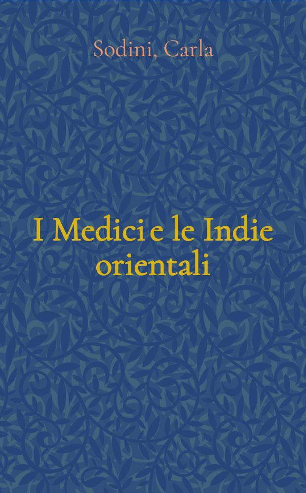 I Medici e le Indie orientali : Il diario di viaggio di Placido Ramponi emissario in India per conto di Cosimo III = Медичи и восточная Индия. Дневники путешествий Плачидо Рампони,эмиссара в Индии от Козимо III.
