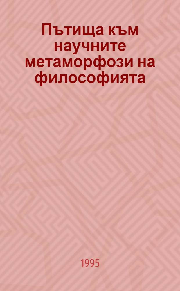 Пътища към научните метаморфози на философията = Путь к научным метаморфозам философии.