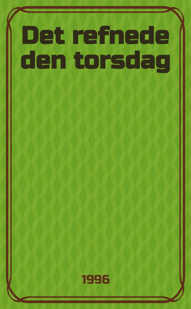 Det refnede den torsdag : Et skuespil
