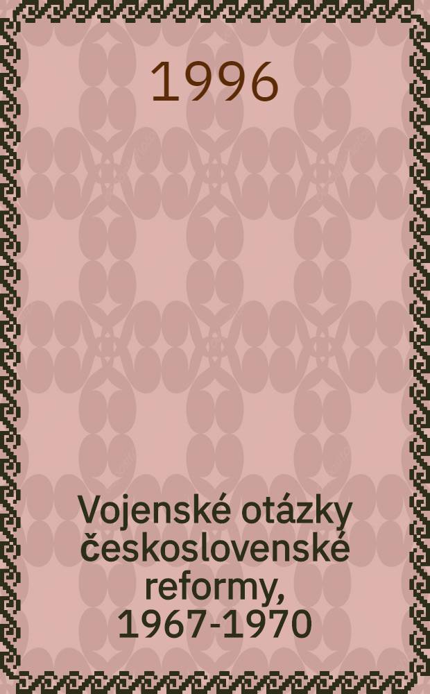 Vojenské otázky československé reformy, 1967-1970 = Военный вариант решения Чехословацкого кризиса,1967-1968.