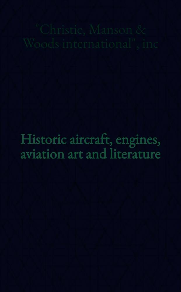 Historic aircraft, engines, aviation art and literature : A cat. of a publ. auction, The Science museum, Wroughton, nr Swindon, Wilts., 29 Apr. 1991 = История авиации, моторов, авиационное искусство и литература. Аукцион "Кристи", Wroughton, 29 апреля 1991 г..