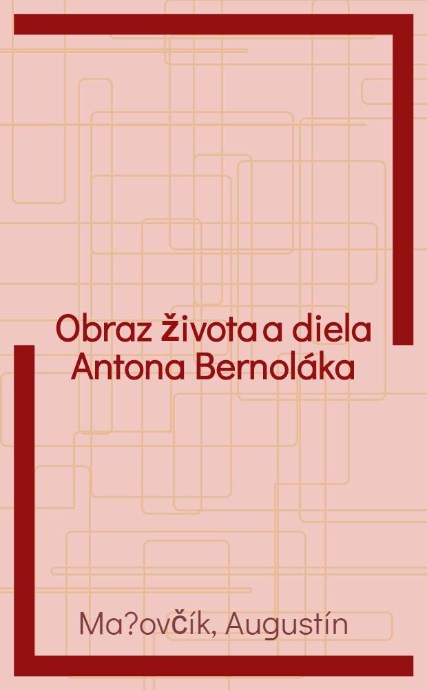 Obraz života a diela Antona Bernoláka : (K 235. výročiu narodenia kodifikátora prvého spisovného jaz. Slovákov) = Жизнь и дела Антона Бернолака.