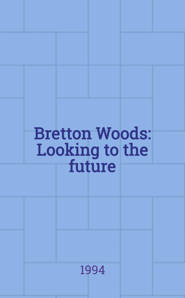 Bretton Woods : Looking to the future = Бреттон Вудс. Взгляд в будущее.