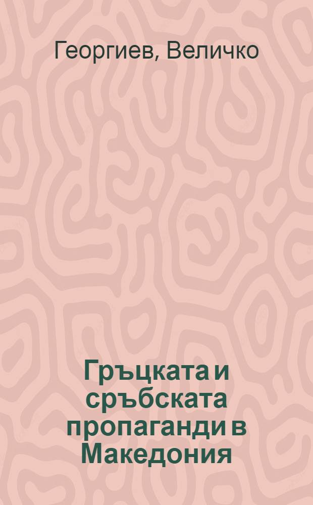 Гръцката и сръбската пропаганди в Македония = Greek and Serbian propagandas in Macedonia : (Краят на XIX - началото на XX век) : Нови док = Греческая и сербская пропаганда в Македонии,19-нач.20в..