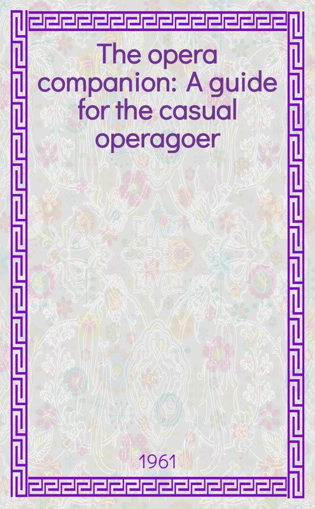 The opera companion : A guide for the casual operagoer = Спутник оперы.