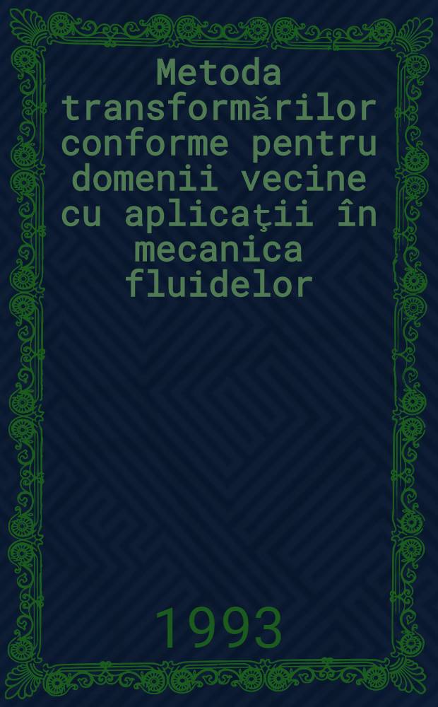Metoda transformǎrilor conforme pentru domenii vecine cu aplicaţii în mecanica fluidelor = Метод конформных отображений для смежных областей и его применение в механике жидкости.