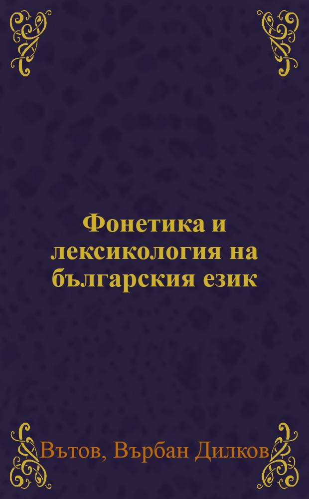 Фонетика и лексикология на българския език = Фонетика и лексикология болгарского языка.