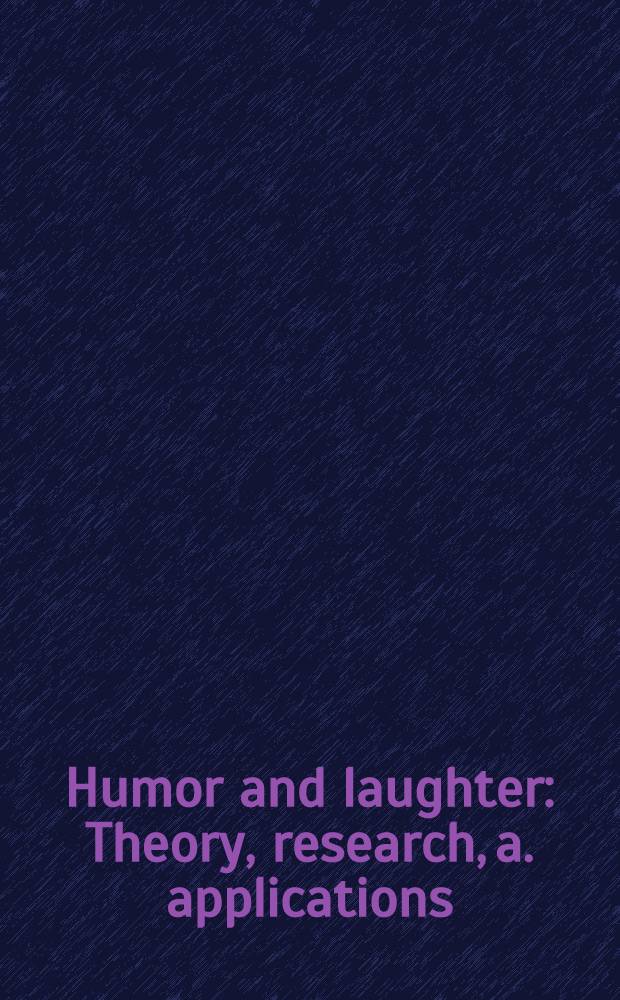 Humor and laughter : Theory, research, a. applications = Юмор и смех. Теория,исследования и применение.