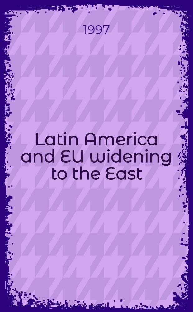 Latin America and EU widening to the East : Possible effects on trade a. investments = Латинская Америка и ЕС, распространяющиеся на Восток. Возможное влияние на торговлю и инвестиции.
