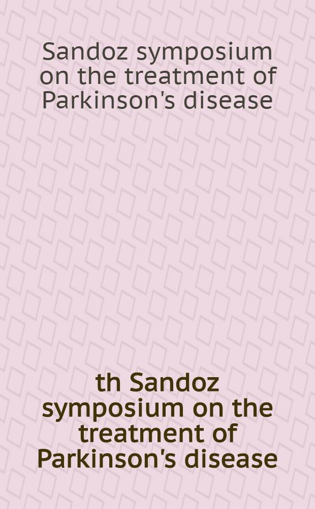 5th Sandoz symposium on the treatment of Parkinson's disease : Tokyo, Nov. 8-9, 1996 = 5-ый Сандоз симпозиум по лечению болезни Паркинсона.