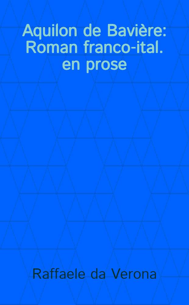 Aquilon de Bavière : Roman franco-ital. en prose (1379-1407)