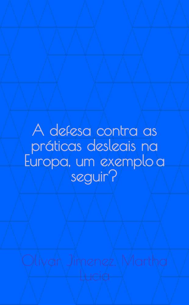 A defesa contra as práticas desleais na Europa, um exemplo a seguir?