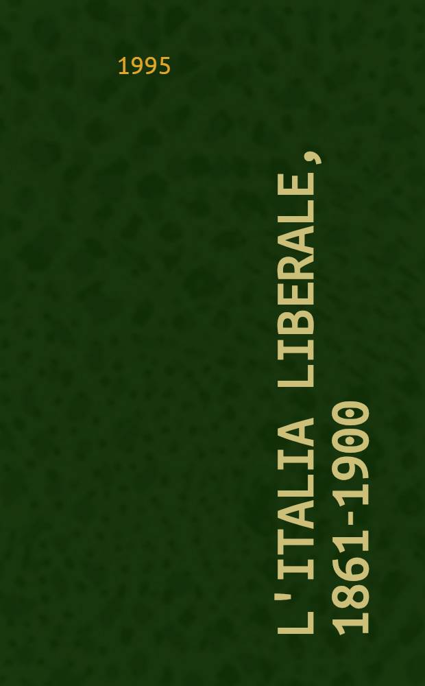 L'Italia liberale, 1861-1900 = Либеральная Италия. История Италии,1861-1900.