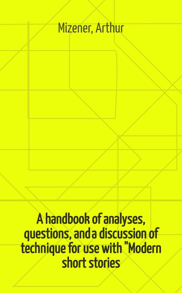 A handbook of analyses, questions, and a discussion of technique for use with "Modern short stories : The uses of imagination", fourth edition