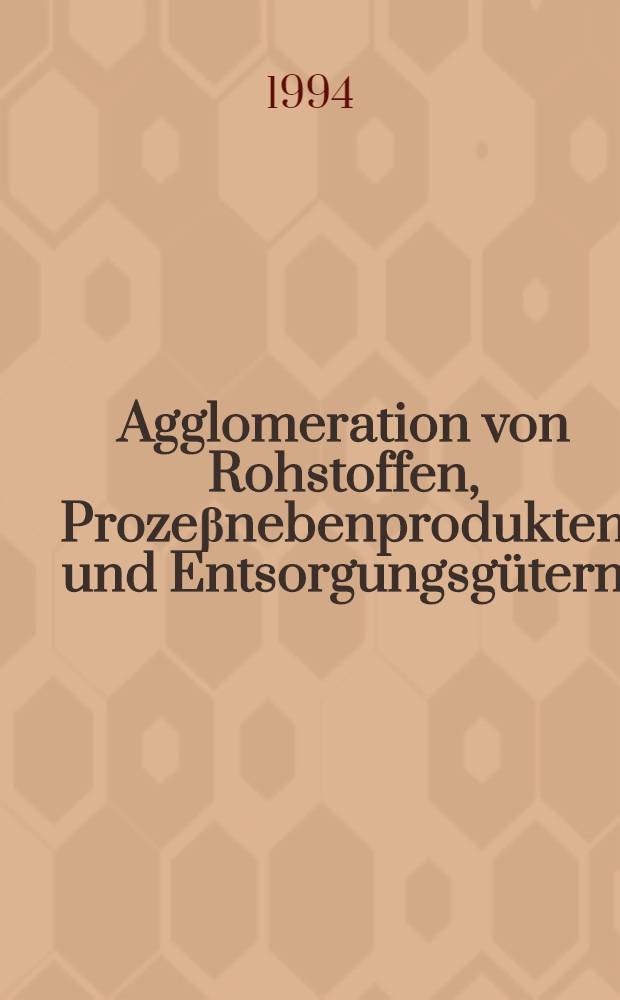 Agglomeration von Rohstoffen, Prozeβnebenprodukten und Entsorgungsgütern = Агломерация сырых веществ, побочных продуктов и улучшение качества.