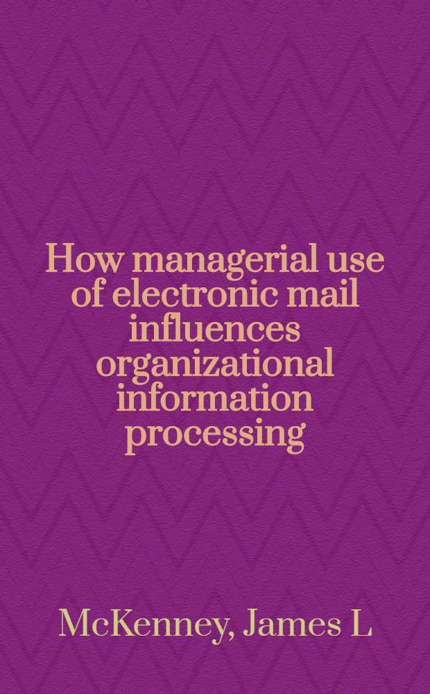 How managerial use of electronic mail influences organizational information processing : An exploratory study