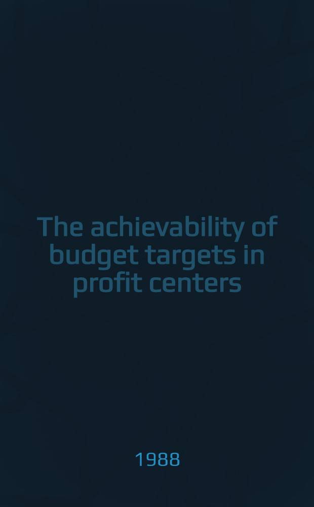 The achievability of budget targets in profit centers : A field study = Гарвардская школа бизнеса.