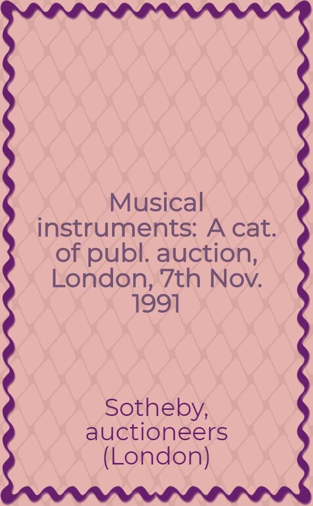 Musical instruments : A cat. of publ. auction, London, 7th Nov. 1991 = Сотбис. Музыкальные инструменты.