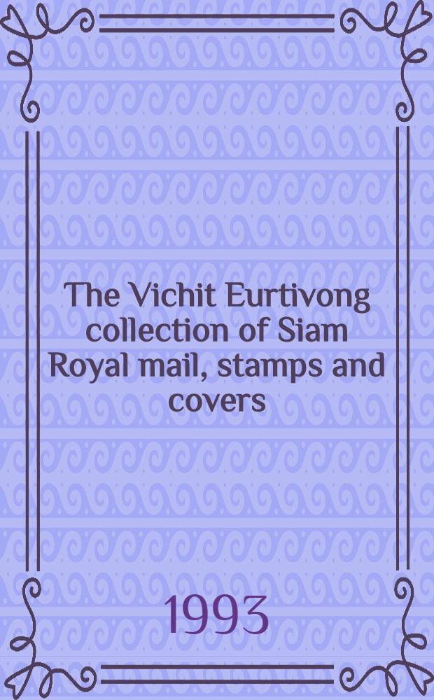 The Vichit Eurtivong collection of Siam Royal mail, stamps and covers : A cat. of publ. auction, Hong Kong, 26 Oct., 1993, at the Hong Kong Hilton = Кристи. Коллекция Вичит Эйтивонг сиамской королевской почты, марок и конвертов.