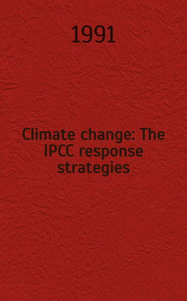 Climate change : The IPCC response strategies : The rep. of the Response strategies working group = Изменение климата. Оперативные отклики на [работу] Межправительственной комиссии по изменению климата.
