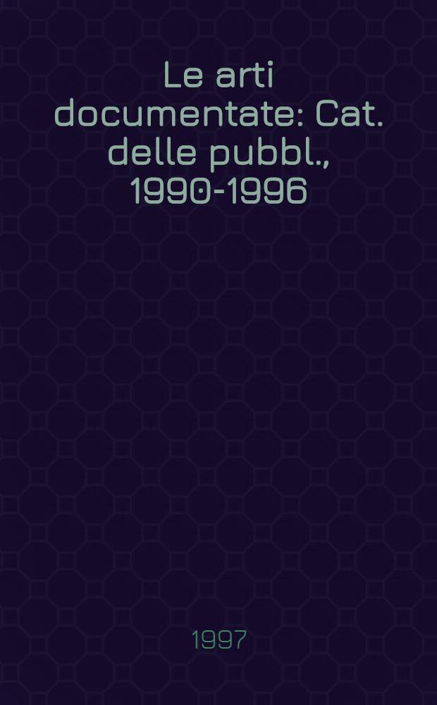 Le arti documentate : Cat. delle pubbl., 1990-1996 = Документы по искусству.