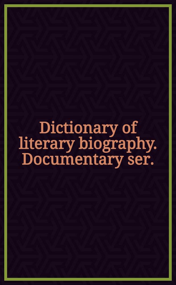 Dictionary of literary biography. Documentary ser. : An ill. chronicle = Дом Скрибнера (издатель).