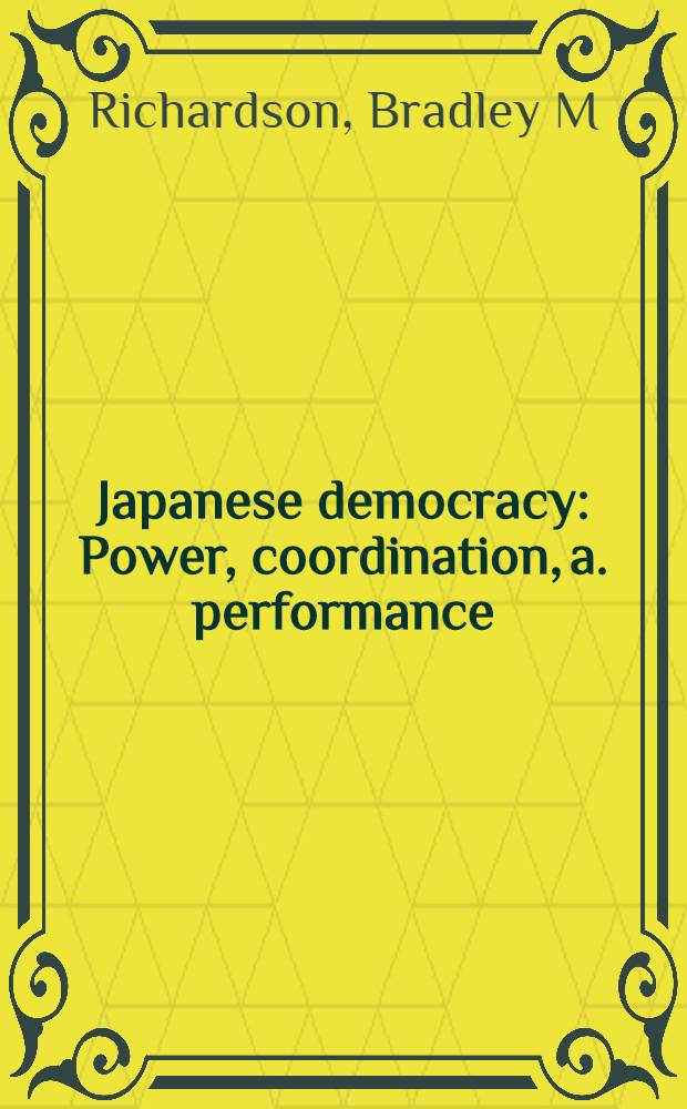 Japanese democracy : Power, coordination, a. performance = Японская демократия.Власть,координация и осуществление.